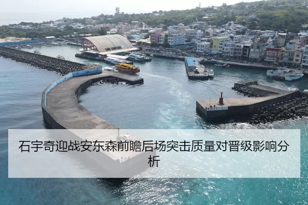 石宇奇迎战安东森前瞻后场突击质量对晋级影响分析