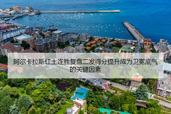 阿尔卡拉斯红土连胜复盘二发得分提升成为卫冕底气的关键因素