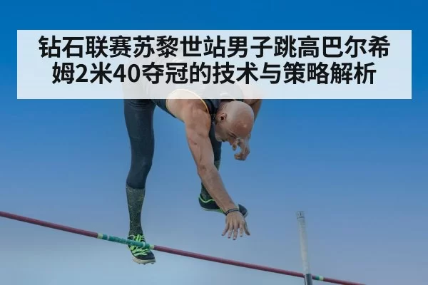 钻石联赛苏黎世站男子跳高巴尔希姆2米40夺冠的技术与策略解析