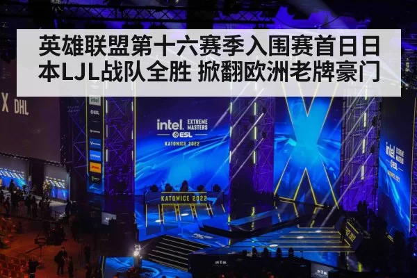 英雄联盟第十六赛季入围赛首日日本LJL战队全胜 掀翻欧洲老牌豪门